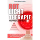 Rotlichttherapie-Praxishandbuch: Wie moderne Lichttherapie die Grenzen der traditionellen Medizin überwindet – Infrarottherapie & Rotlichtlampe nutzen für mehr Wohlbefinden von Körper, Geist und Seele