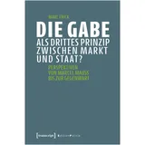 Transcript Verlag Die Gabe als drittes Prinzip zwischen Markt und Staat?: Perspektiven von Marcel Mauss bis zur Gegenwart