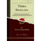 Forgotten Books Terra Sigillata: Ein Beitrag zur Geschichte der Griechischen und Römischen Keramik (Classic Reprint)