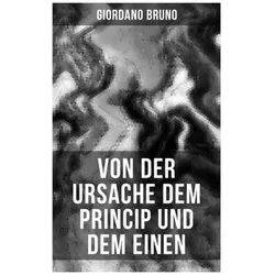 Giordano Bruno: Von der Ursache dem Princip und dem Einen