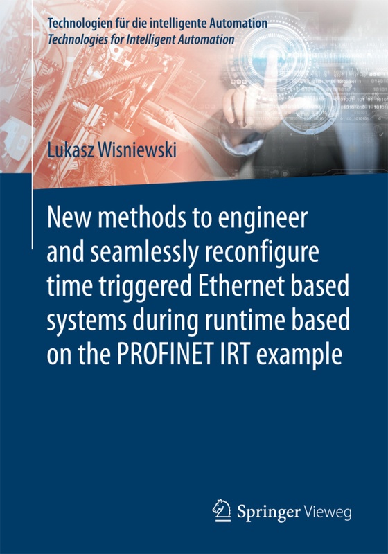 New Methods To Engineer And Seamlessly Reconfigure Time Triggered Ethernet Based Systems During Runtime Based On The Profinet Irt Example - Lukasz Wis
