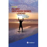 tredition DU BIST DER MANN DEINES LEBENS!: Bewusstes Mannsein als Kraftquelle im Alltag