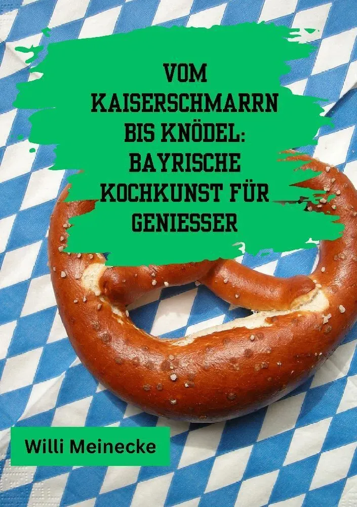 Vom Kaiserschmarrn Bis Knödel:  Bayrische Kochkunst Für Genießer - Willi Meinecke  Kartoniert (TB)