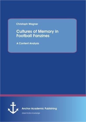 Cultures Of Memory In Football Fanzines. A Content Analysis - Christoph Wagner  Kartoniert (TB)