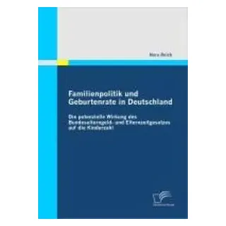 Familienpolitik und Geburtenrate in Deutschland: Die potenzielle Wirkung des Bundeselterngeld- und Elternzeitgesetzes auf die Kinderzahl von Nora Reic