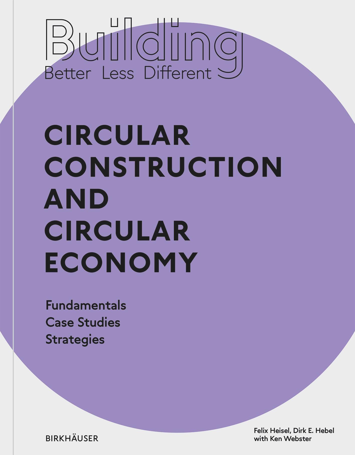 Building Better - Less - Different: Circular Construction And Circular Economy - Felix Heisel  Dirk E. Hebel