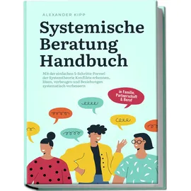 edition lunerion Systemische Beratung Handbuch: Mit der einfachen 5-Schritte-Formel der Systemtheorie Konflikte erkennen, lösen, vorbeugen und Beziehungen systematisch v