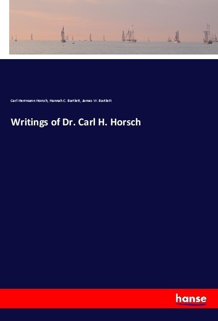 Writings Of Dr. Carl H. Horsch - Carl Herrmann Horsch  Hannah C. Bartlett  James W. Bartlett  Kartoniert (TB)