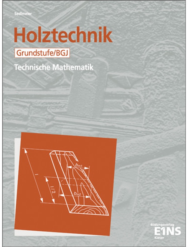 Holztechnik - Technische Mathematik: Holztechnik - Technische Mathematik - Karl M. Sedlmeier, Taschenbuch