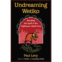 Inner Traditions Undreaming Wetiko: Breaking the Spell of the Nightmare Mind-Virus (Sacred Planet)