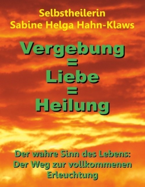 Vergebung = Liebe = Heilung - Selbstheilerin Sabine Helga Hahn-Klaws  Kartoniert (TB)