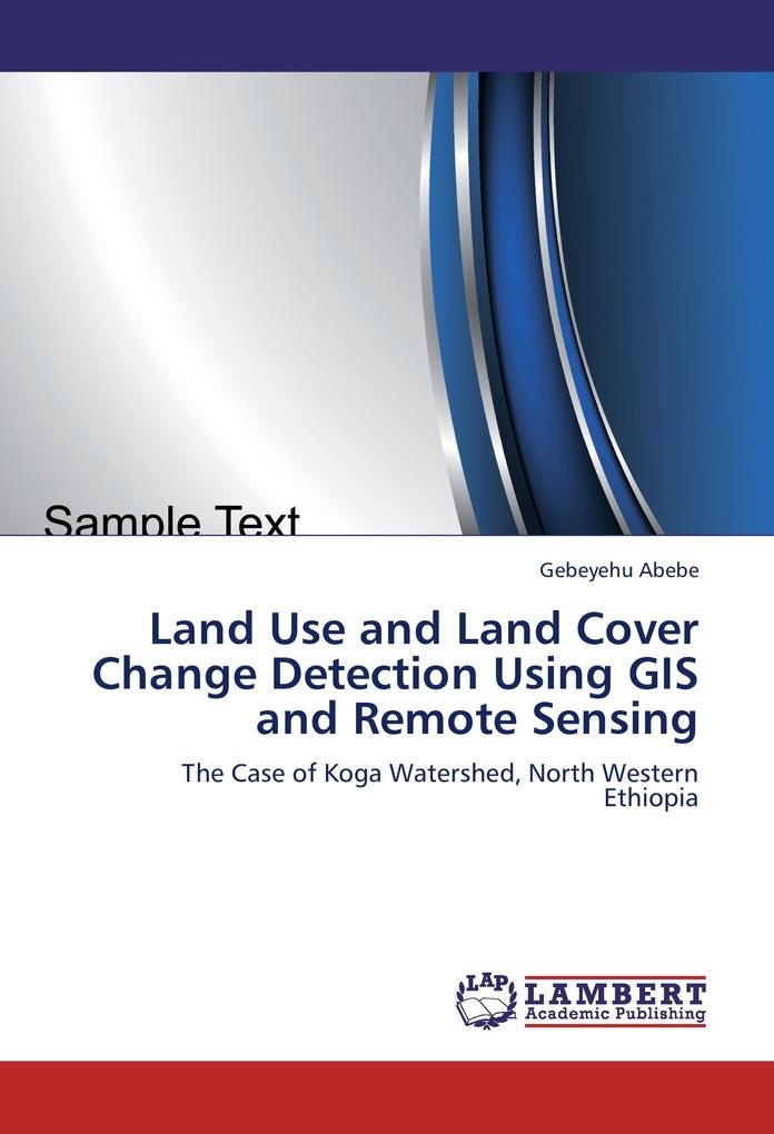 Land Use and Land Cover Change Detection Using GIS and Remote Sensing: Buch von Gebeyehu Abebe