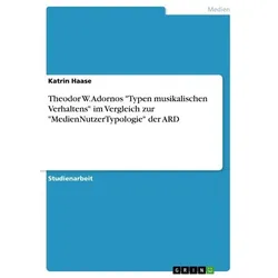 Theodor W. Adornos 'Typen musikalischen Verhaltens' im Vergleich zur 'MedienNutzerTypologie' der ARD