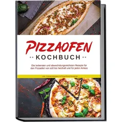 Pizzaofen Kochbuch: Die leckersten und abwechslungsreichsten Rezepte für den Piz