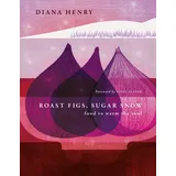 Octopus Publishing Ltd. Roast Figs, Sugar Snow: - Diana Henry Gebunden