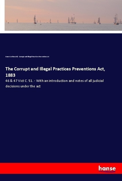 The Corrupt And Illegal Practices Preventions Act  1883 - Ernest Arthur Jelf  Corrupt and Illegal Practices Prevention Act  Kartoniert (TB)