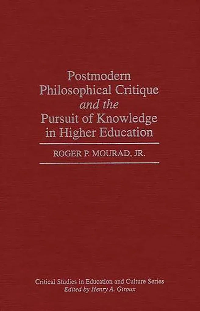 Postmodern Philosophical Critique and the Pursuit of Knowledge in Higher Education: eBook von Roger Mourad