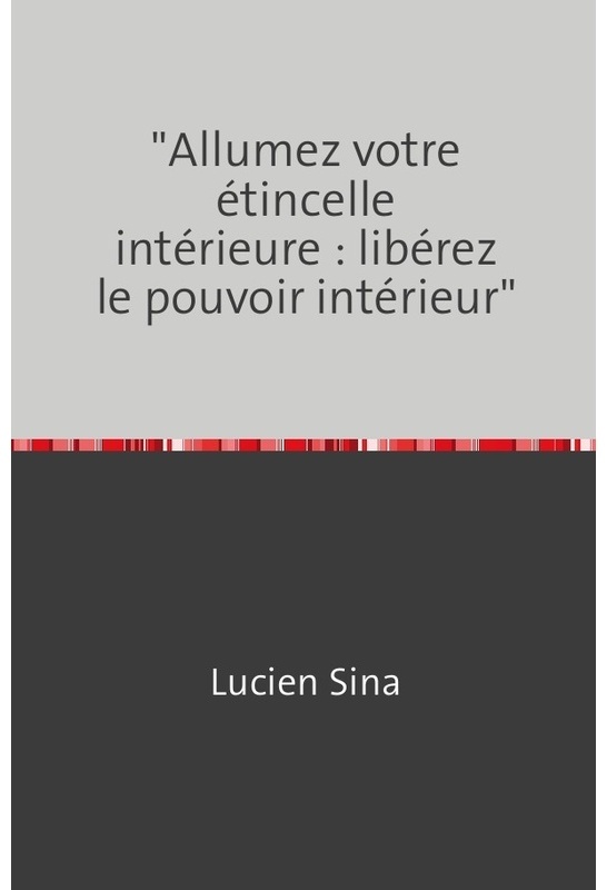 "Allumez Votre Étincelle Intérieure : Libérez Le Pouvoir Intérieur" - Lucien Sina, Kartoniert (TB)