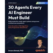 Packt Publishing 30 Agents Every AI Engineer Must Build: Build production-ready agent systems using proven architectures and patterns