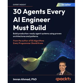 Packt Publishing 30 Agents Every AI Engineer Must Build: Build production-ready agent systems using proven architectures and patterns