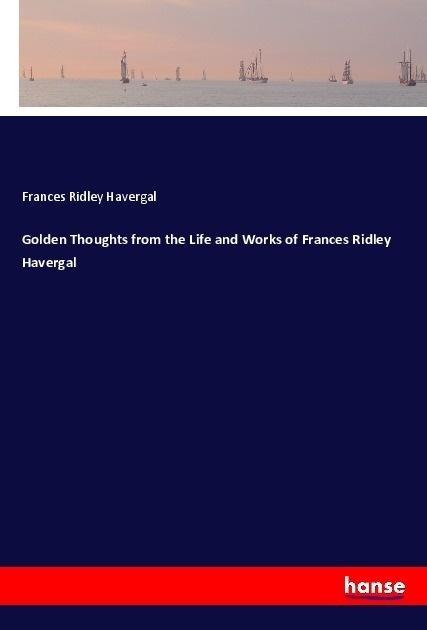 Golden Thoughts From The Life And Works Of Frances Ridley Havergal - Frances Ridley Havergal  Kartoniert (TB)