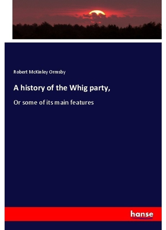 A History Of The Whig Party, - Robert McKinley Ormsby, Kartoniert (TB)