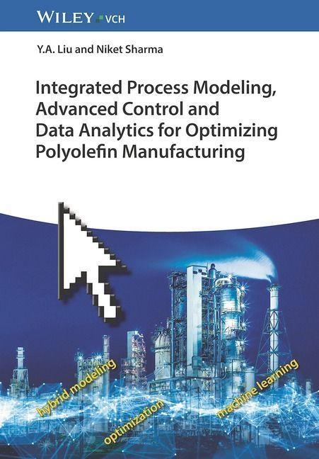 Integrated Process Modeling Advanced Control and Data Analytics for Optimizing Polyolefin Manufacturing 2V Set: Buch von Y. A. Liu/ Niket Sharma
