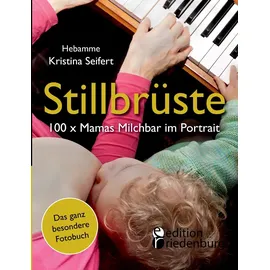 Edition Riedenburg E.U. Stillbrüste - 100 x Mamas Milchbar im Portrait (Das ganz besondere Fotobuch)