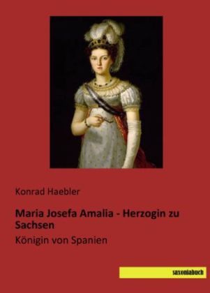 Maria Josefa Amalia - Herzogin Zu Sachsen - Konrad Haebler  Kartoniert (TB)