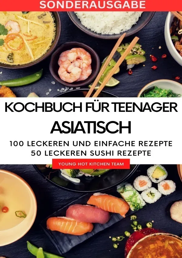 Kochbuch Für Teenager Asiatisch- Das Asiatische Kochbuch Mit Über 100 Leckeren Und Einfache Rezepten - Sonderausgabe Mit Rezepttagebuch - Young Hot Ki