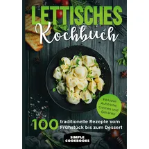 Books on Demand Lettisches Kochbuch: 100 traditionelle Rezepte vom Frühstück bis zum Dessert - Inklusive Aufstriche, Cremes und Getränke