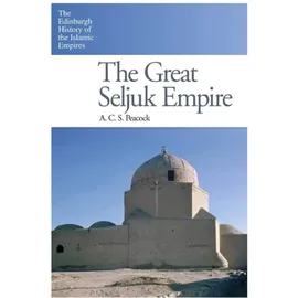 Edinburgh University Press The Great Seljuk Empire (The Edinburgh History of the Islamic Empires)