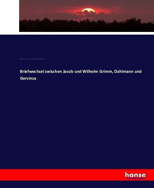 Briefwechsel Zwischen Jacob Und Wilhelm Grimm  Dahlmann Und Gervinus - Jacob Grimm  Wilhelm Grimm  Friedrich Christoph Dahlmann  Georg Gottfried Gervi