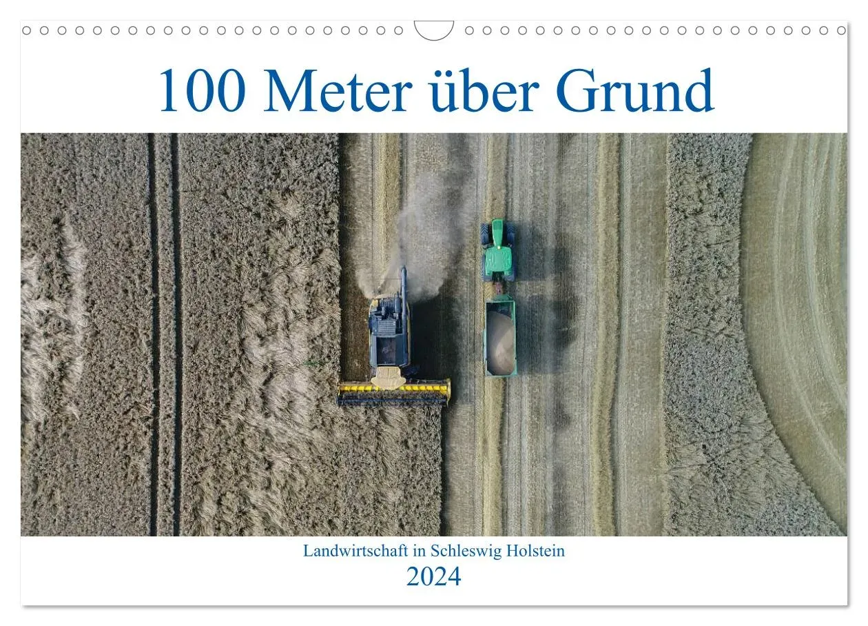 100 Meter über Grund - Landwirtschaft in Schleswig Holstein (CALVENDO Wandkalender 2024) - A3