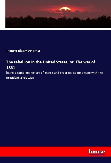 The Rebellion In The United States; Or  The War Of 1861 - Jennett Blakeslee Frost  Kartoniert (TB)
