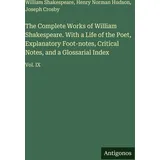 Antigonos Verlag The Complete Works of William Shakespeare. With a Life of the Poet, Explanatory Foot-notes, Critical Notes, and a Glossarial Index: Vol. IX