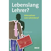 Julius Beltz Lebenslang Lehrer?: Alternativen zum Lehrerberuf Beltz Praxis)