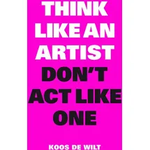 LAURENCE KING Think Like an Artist Don't ACT Like One von Koos/ de Wilt / Laurence King / Taschenbuch