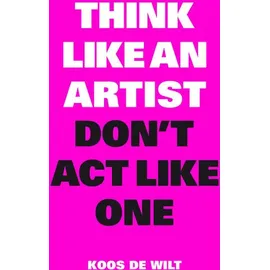 LAURENCE KING Think Like an Artist Don't ACT Like One von Koos/ de Wilt / Laurence King / Taschenbuch