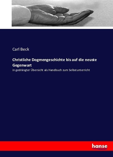 Christliche Dogmengeschichte Bis Auf Die Neuste Gegenwart - Carl Beck  Kartoniert (TB)