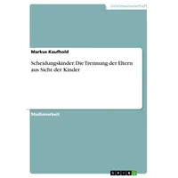 GRIN Verlag Scheidungskinder. Die Trennung der Eltern aus Sicht