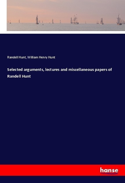 Selected Arguments  Lectures And Miscellaneous Papers Of Randell Hunt - Randell Hunt  William Henry Hunt  Kartoniert (TB)