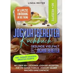 Joghurtbereiter Kochbuch – Gesunde Vielfalt mit und ohne den Joghurtbereiter