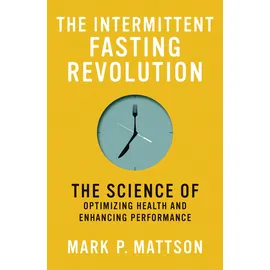MIT Press The Intermittent Fasting Revolution: The Science of Optimizing Health and Enhancing Performance