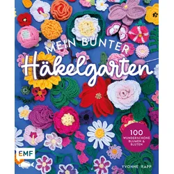 Mein bunter Häkelgarten – 100 wunderschöne Blumen und Blüten häkeln zum Dekorieren und Verschenken