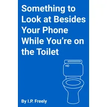 Independently published Something to Look at Besides Your Phone While You're on the Toilet: A Book of General Trivia for Your Bathroom Breaks
