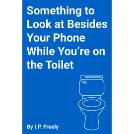 Independently published Something to Look at Besides Your Phone While You're on the Toilet: A Book of General Trivia for Your Bathroom Breaks