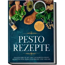 edition lunerion Pesto Rezepte: Das Kochbuch mit den leckersten Pesto Rezepten für jeden Geschmack und Anlass | inkl. Avocado-Pestos, Kräuter-Pestos, bunten Pestos und süßen Pestos