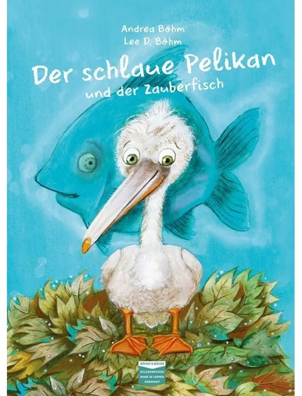 Der Schlaue Pelikan Und Der Zauberfisch - Andrea Böhm, Gebunden