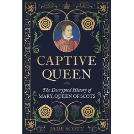 Michael O'Mara Captive Queen: The Decrypted History of Mary, Queen of Scots